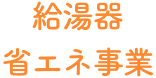 給湯器省エネ事業